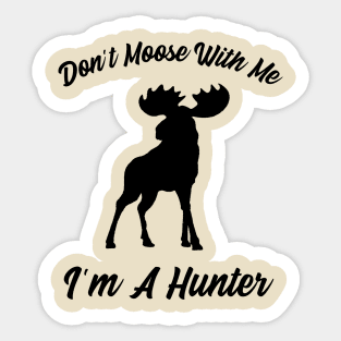 Don't Moose With Me I'm A Hunter Sticker